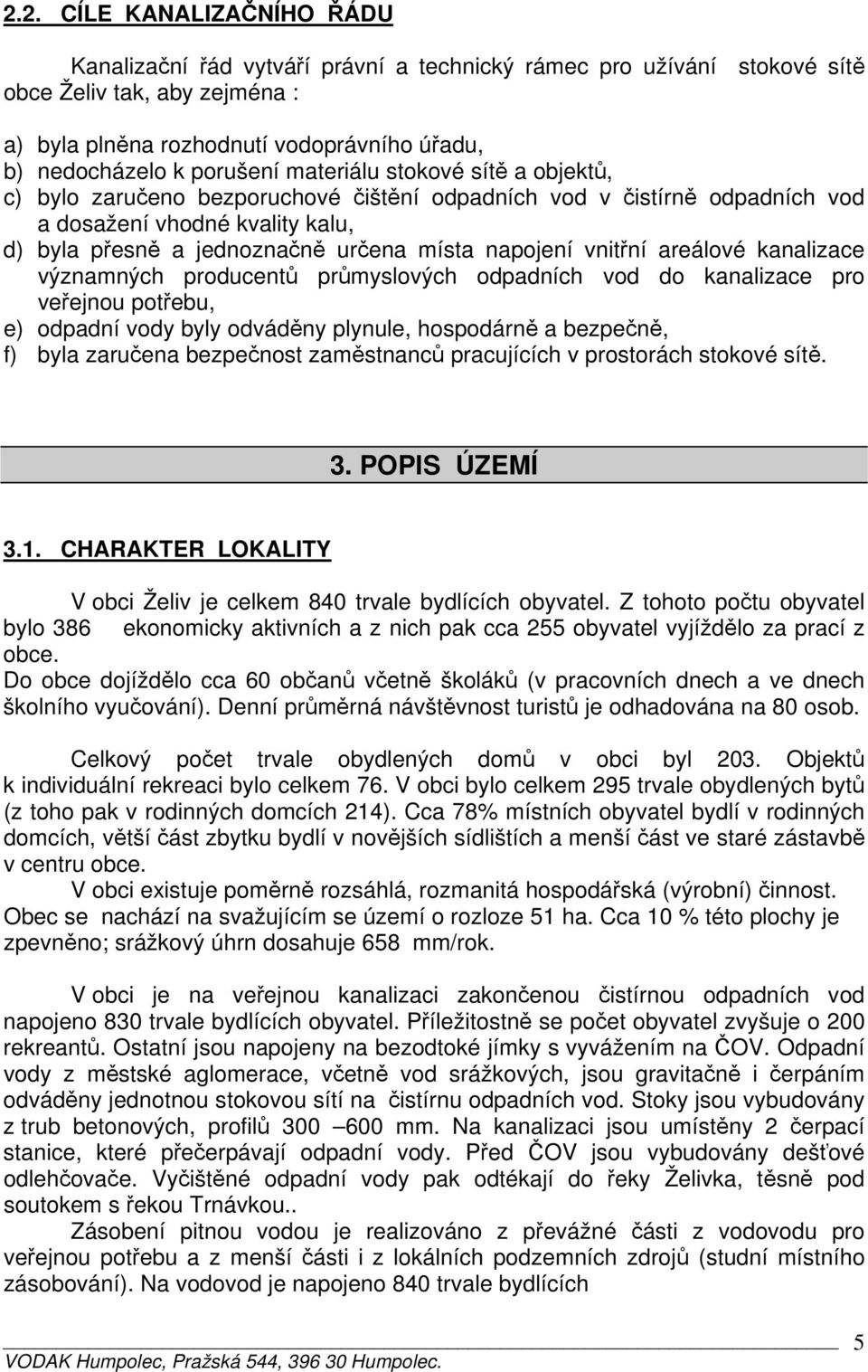 napojení vnitřní areálové kanalizace významných producentů průmyslových odpadních vod do kanalizace pro veřejnou potřebu, e) odpadní vody byly odváděny plynule, hospodárně a bezpečně, f) byla