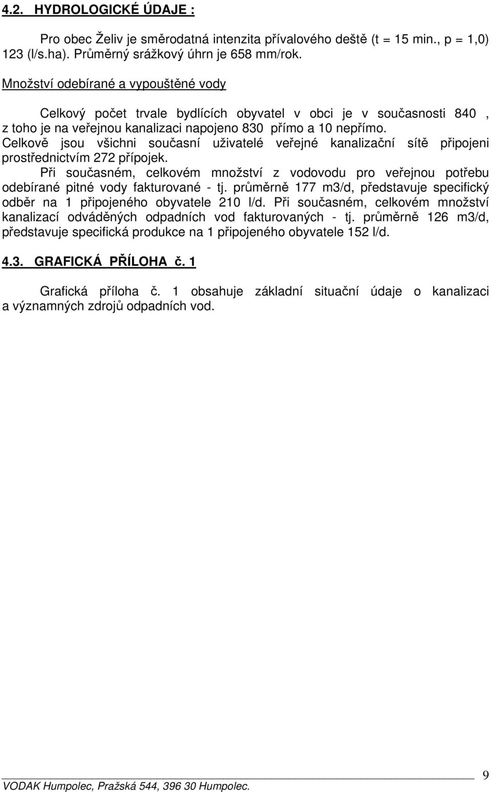 Celkově jsou všichni současní uživatelé veřejné kanalizační sítě připojeni prostřednictvím 272 přípojek.