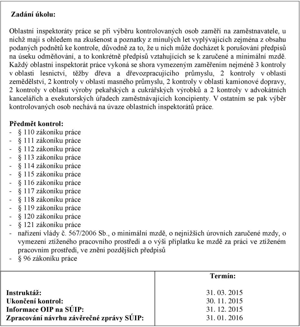 Každý oblastní inspektorát práce vykoná se shora vymezeným zaměřením nejméně 3 kontroly v oblasti lesnictví, těžby dřeva a dřevozpracujícího průmyslu, 2 kontroly v oblasti zemědělství, 2 kontroly v