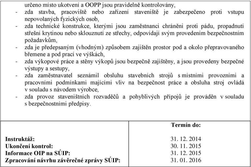 zajištěn prostor pod a okolo přepravovaného břemene a pod prací ve výškách, - zda výkopové práce a stěny výkopů jsou bezpečně zajištěny, a jsou provedeny bezpečné výstupy a sestupy, - zda