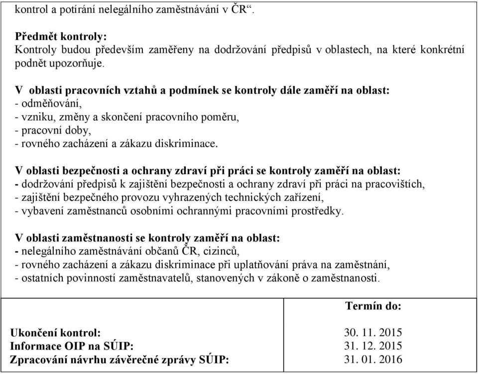 V oblasti bezpečnosti a ochrany zdraví při práci se kontroly zaměří na oblast: - dodržování předpisů k zajištění bezpečnosti a ochrany zdraví při práci na pracovištích, - zajištění bezpečného provozu