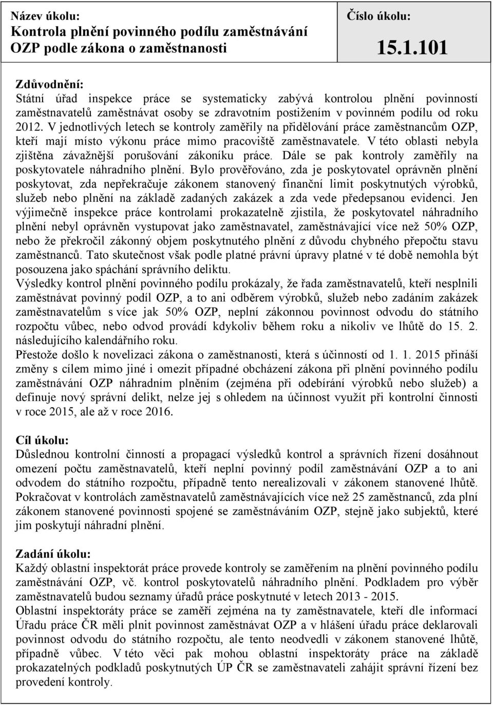 V jednotlivých letech se kontroly zaměřily na přidělování práce zaměstnancům OZP, kteří mají místo výkonu práce mimo pracoviště zaměstnavatele.