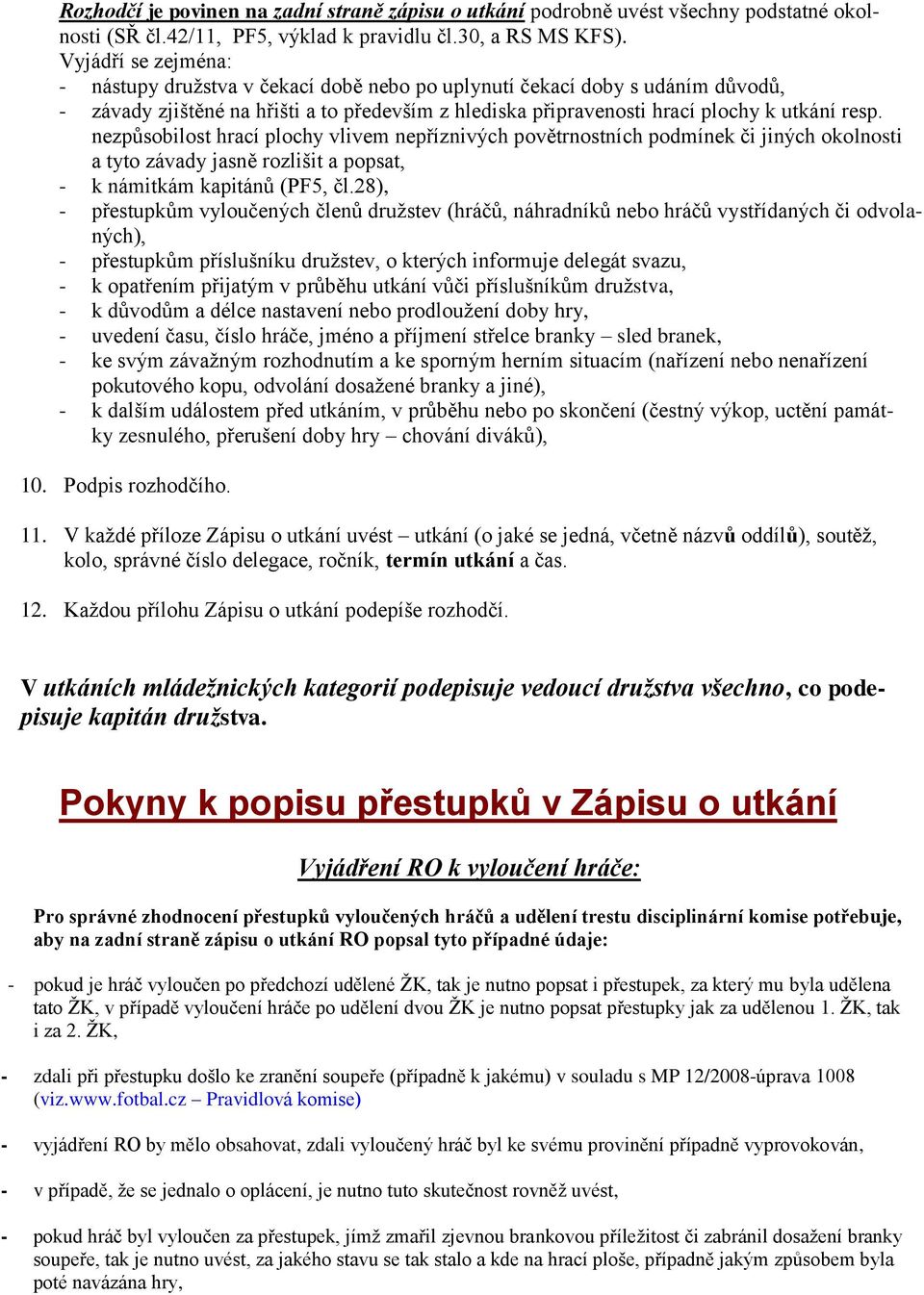 nezpůsobilost hrací plochy vlivem nepříznivých povětrnostních podmínek či jiných okolnosti a tyto závady jasně rozlišit a popsat, - k námitkám kapitánů (PF5, čl.