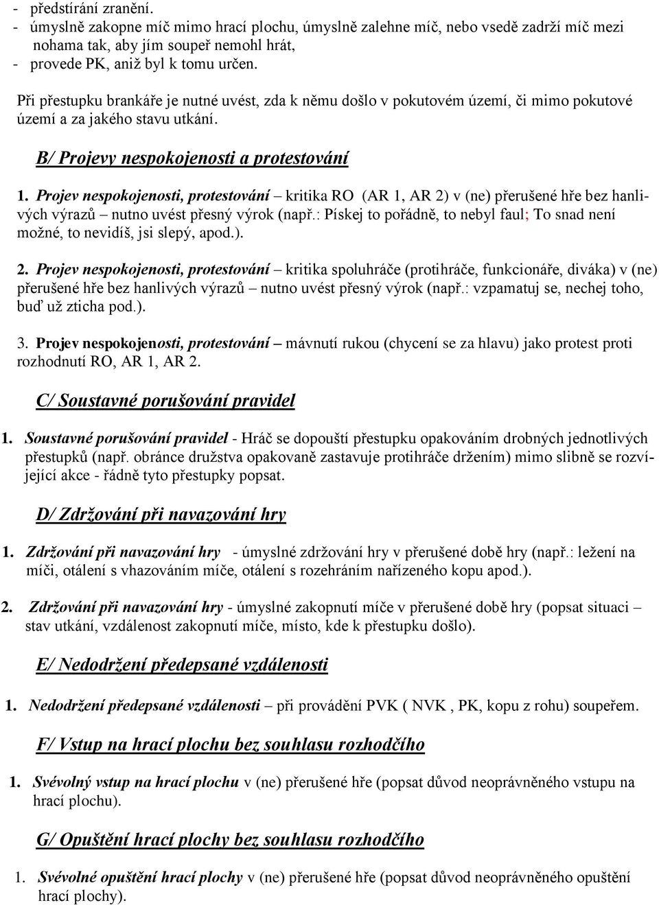 Projev nespokojenosti, protestování kritika RO (AR 1, AR 2) v (ne) přerušené hře bez hanlivých výrazů nutno uvést přesný výrok (např.