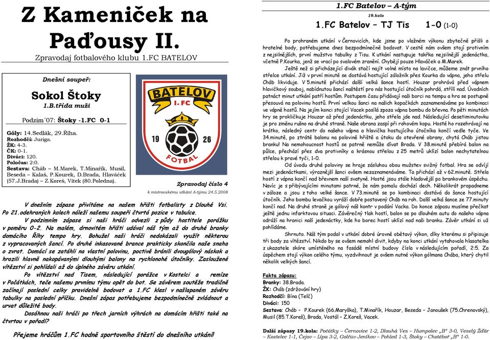 Zpravodaj číslo 4 k mistrovskému utkání A-týmu 24.5.2008 V dnešním zápase přivítáme na našem hřišti fotbalisty z Dlouhé Vsi. Po 21.odehraných kolech náleží našemu soupeři čtvrtá pozice v tabulce.