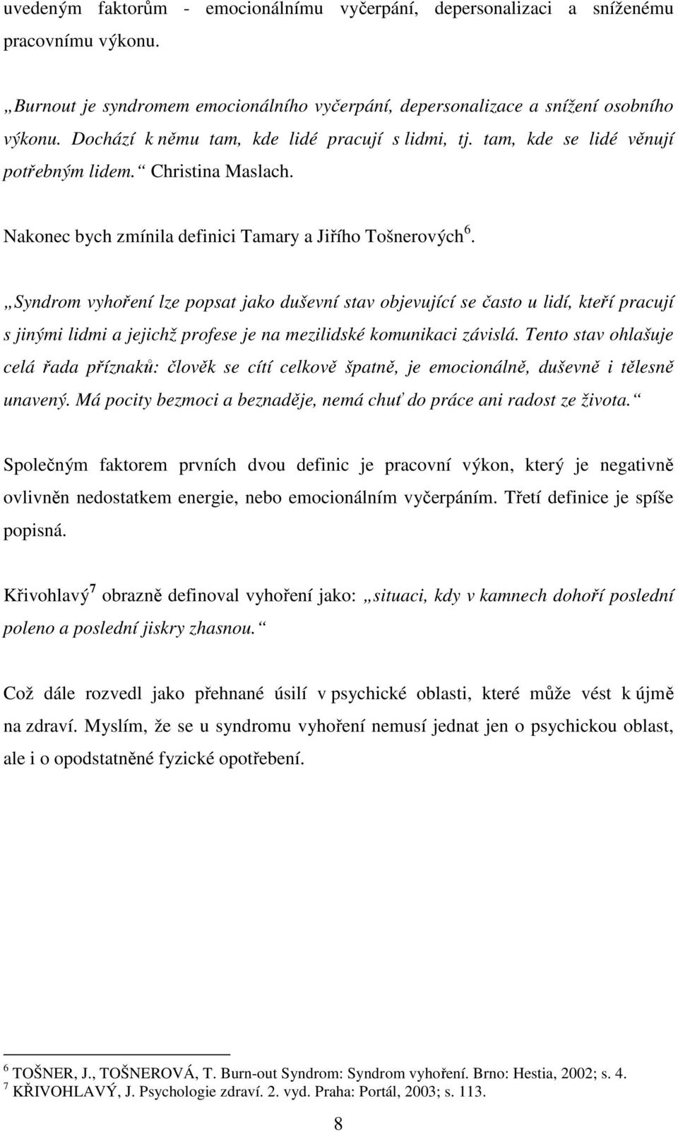 Syndrom vyhoření lze popsat jako duševní stav objevující se často u lidí, kteří pracují s jinými lidmi a jejichž profese je na mezilidské komunikaci závislá.