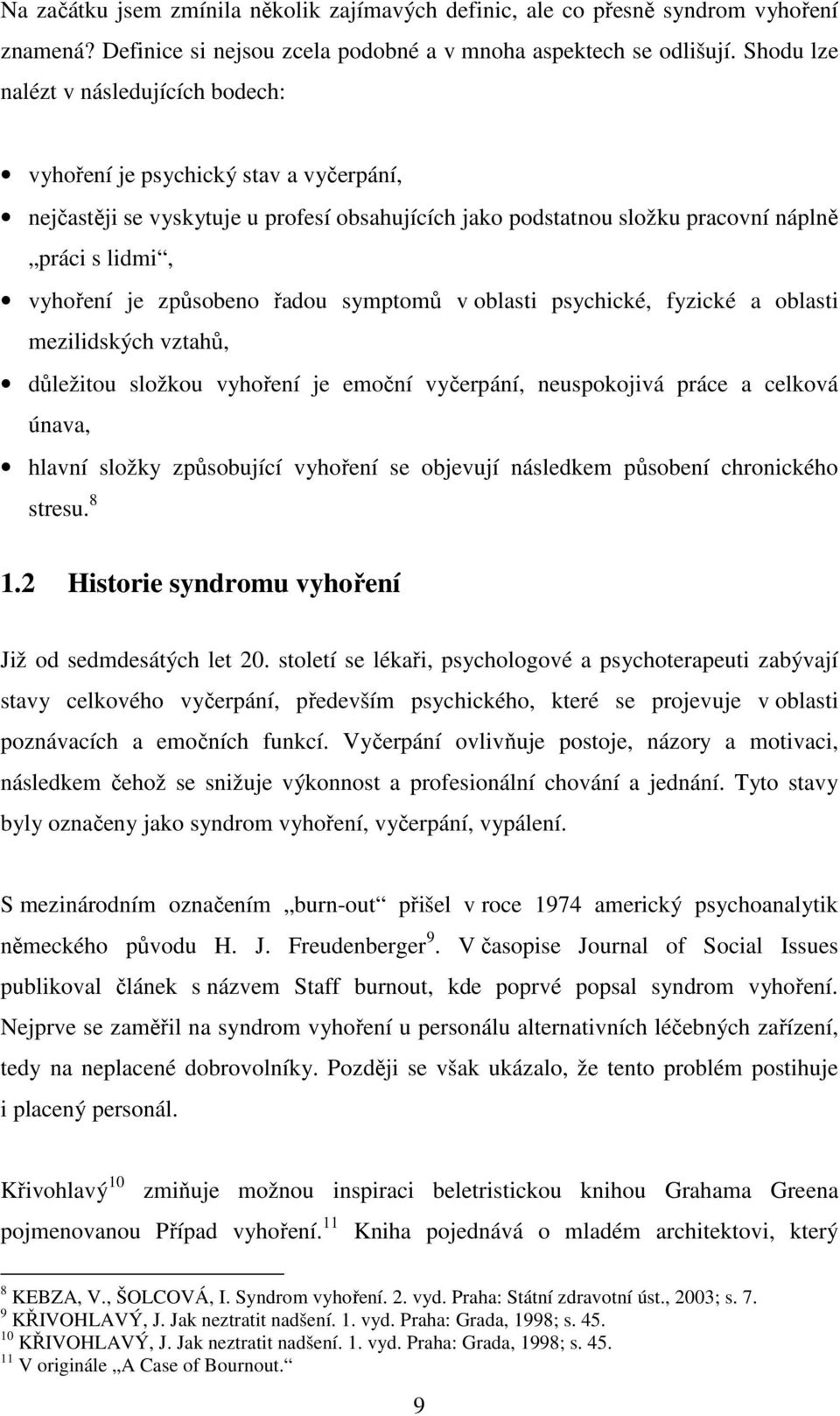 způsobeno řadou symptomů v oblasti psychické, fyzické a oblasti mezilidských vztahů, důležitou složkou vyhoření je emoční vyčerpání, neuspokojivá práce a celková únava, hlavní složky způsobující