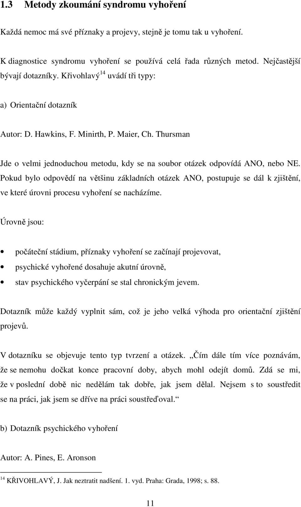 Thursman Jde o velmi jednoduchou metodu, kdy se na soubor otázek odpovídá ANO, nebo NE.