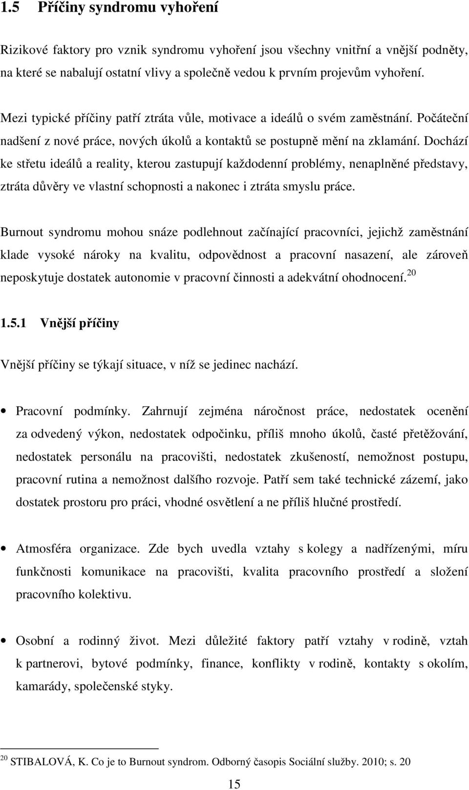 Dochází ke střetu ideálů a reality, kterou zastupují každodenní problémy, nenaplněné představy, ztráta důvěry ve vlastní schopnosti a nakonec i ztráta smyslu práce.