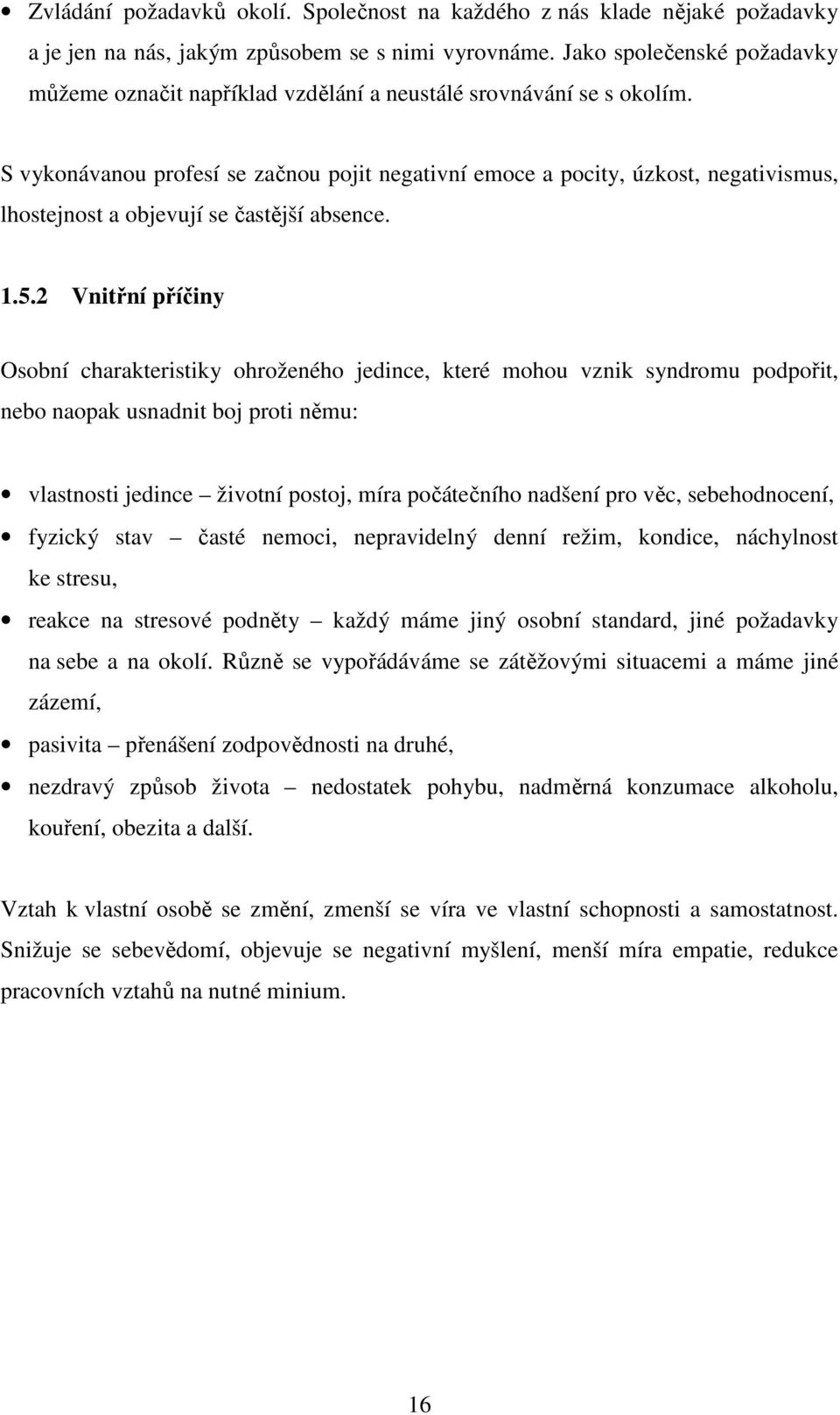 S vykonávanou profesí se začnou pojit negativní emoce a pocity, úzkost, negativismus, lhostejnost a objevují se častější absence. 1.5.