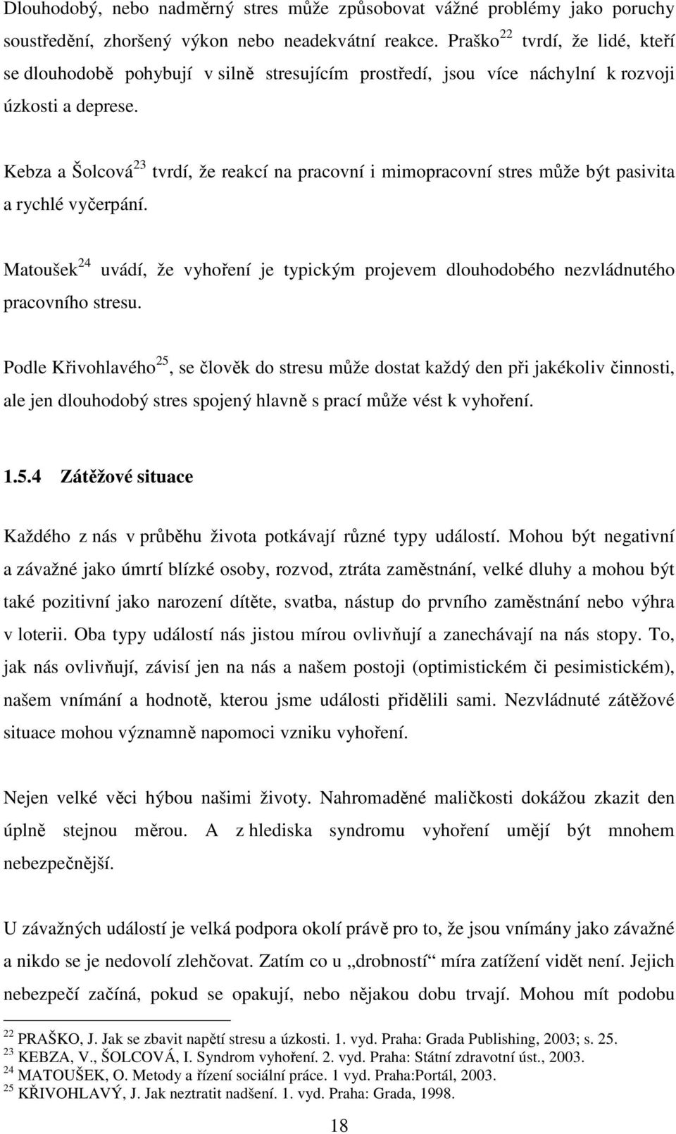 Kebza a Šolcová 23 tvrdí, že reakcí na pracovní i mimopracovní stres může být pasivita a rychlé vyčerpání. Matoušek 24 pracovního stresu.