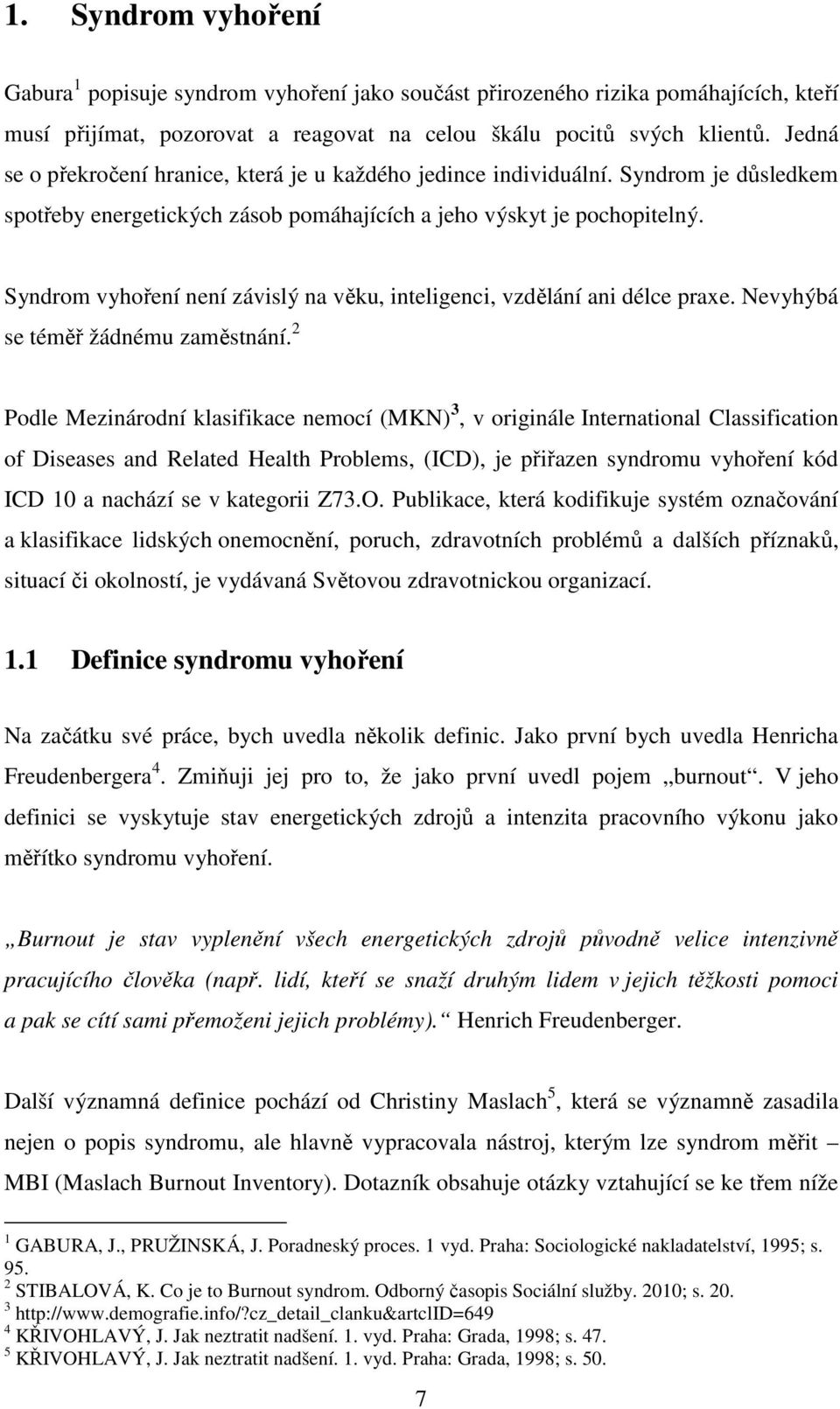 Syndrom vyhoření není závislý na věku, inteligenci, vzdělání ani délce praxe. Nevyhýbá se téměř žádnému zaměstnání.