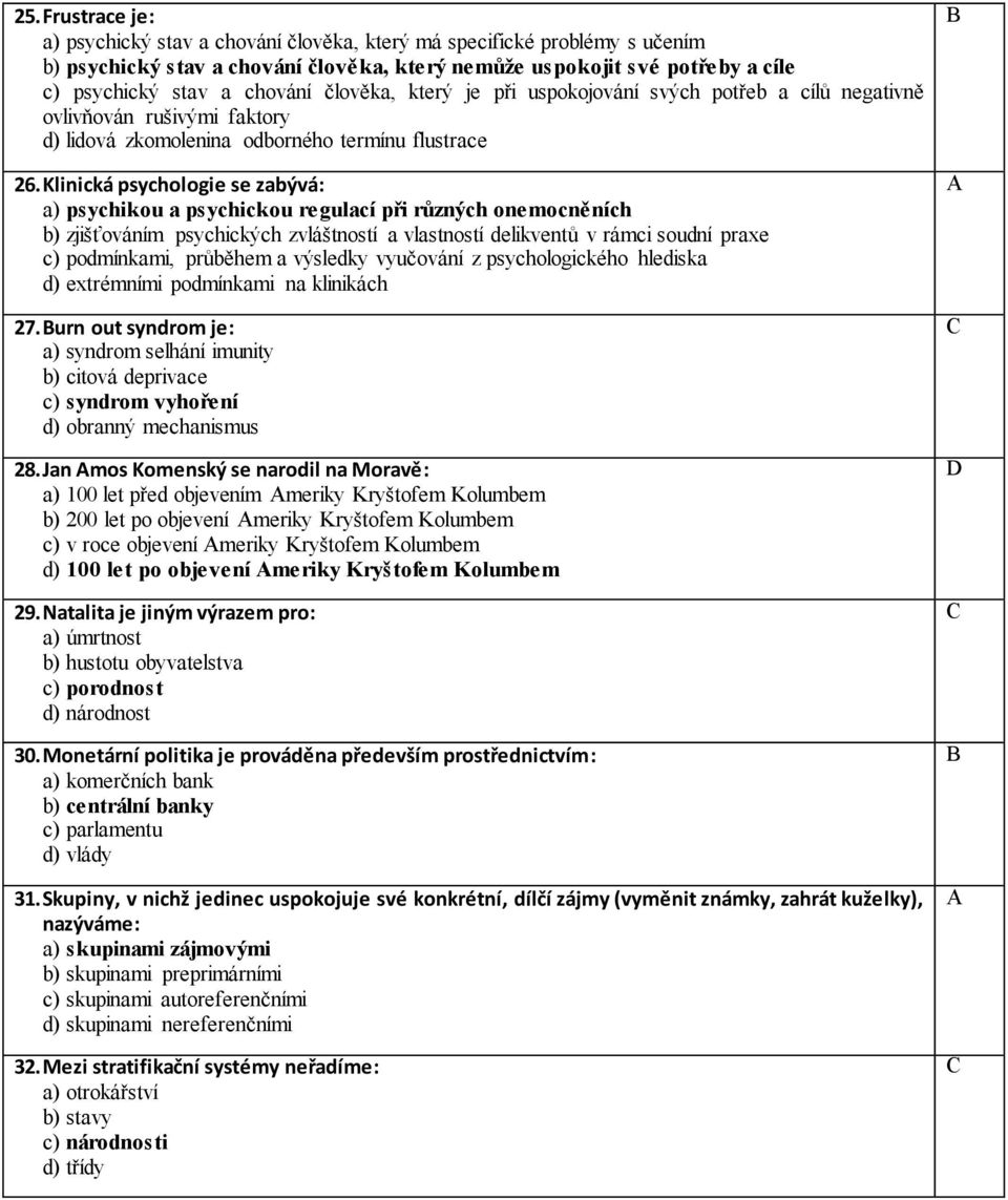 Klinická psychologie se zabývá: a) psychikou a psychickou regulací při různých onemocněních b) zjišťováním psychických zvláštností a vlastností delikventů v rámci soudní praxe c) podmínkami, průběhem