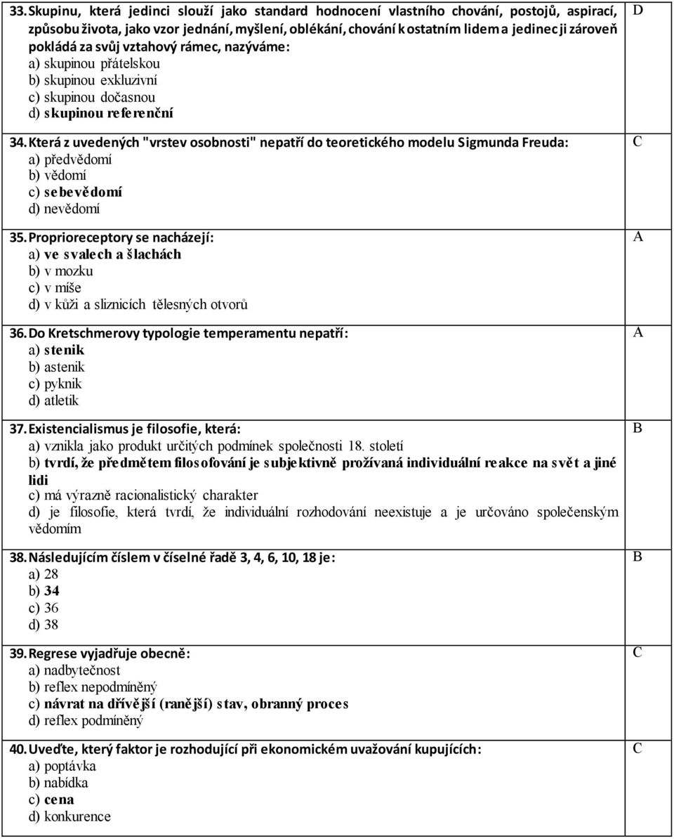 Která z uvedených "vrstev osobnosti" nepatří do teoretického modelu Sigmunda Freuda: a) předvědomí b) vědomí c) sebevědomí d) nevědomí 35.