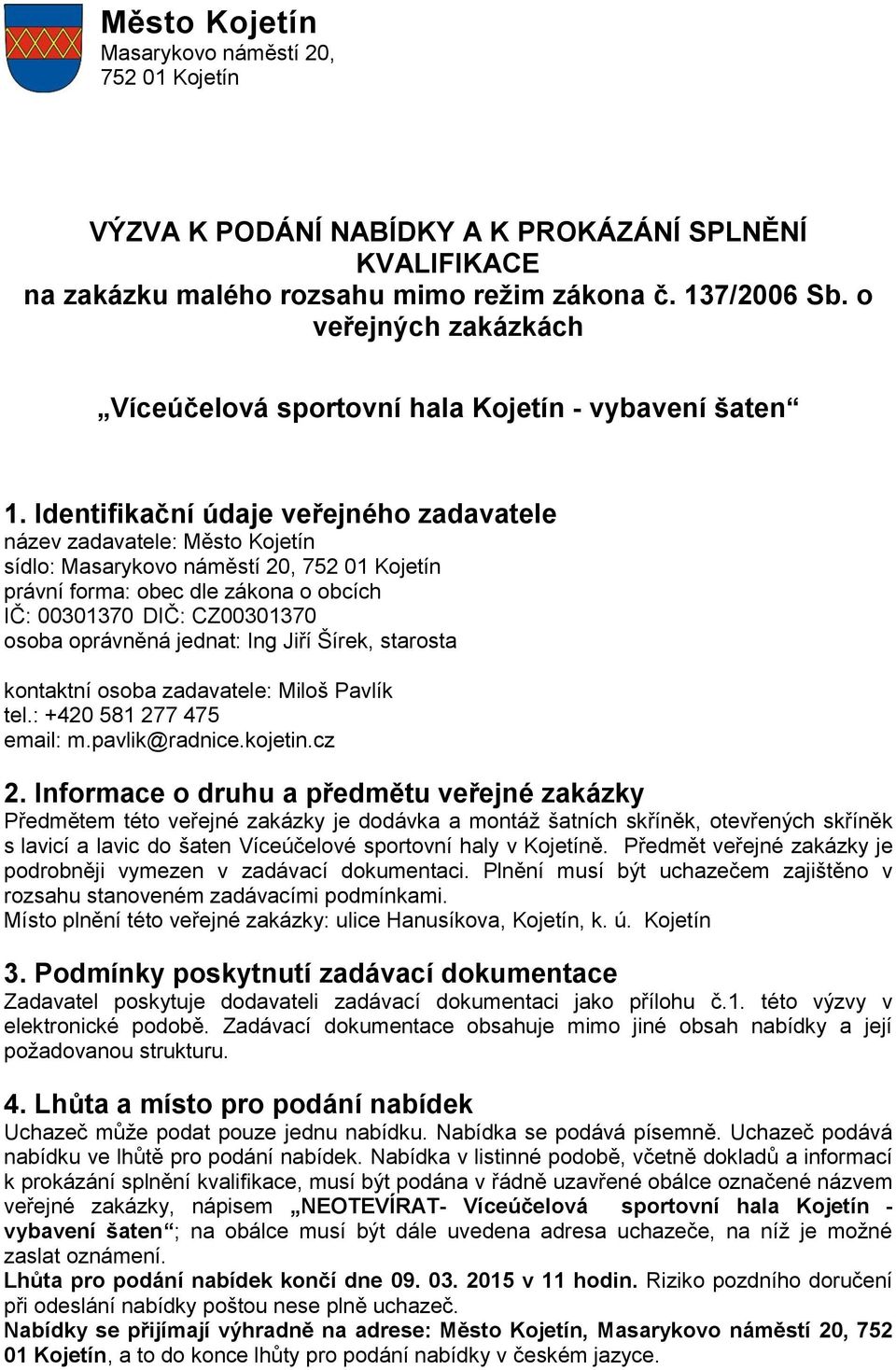 Identifikační údaje veřejného zadavatele název zadavatele: Město Kojetín sídlo: Masarykovo náměstí 20, 752 01 Kojetín právní forma: obec dle zákona o obcích IČ: 00301370 DIČ: CZ00301370 osoba