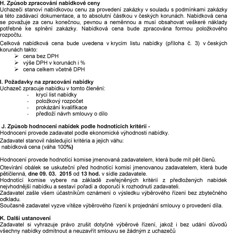 Celková nabídková cena bude uvedena v krycím listu nabídky (příloha č. 3) v českých korunách takto: cena bez DPH výše DPH v korunách i % cena celkem včetně DPH I.