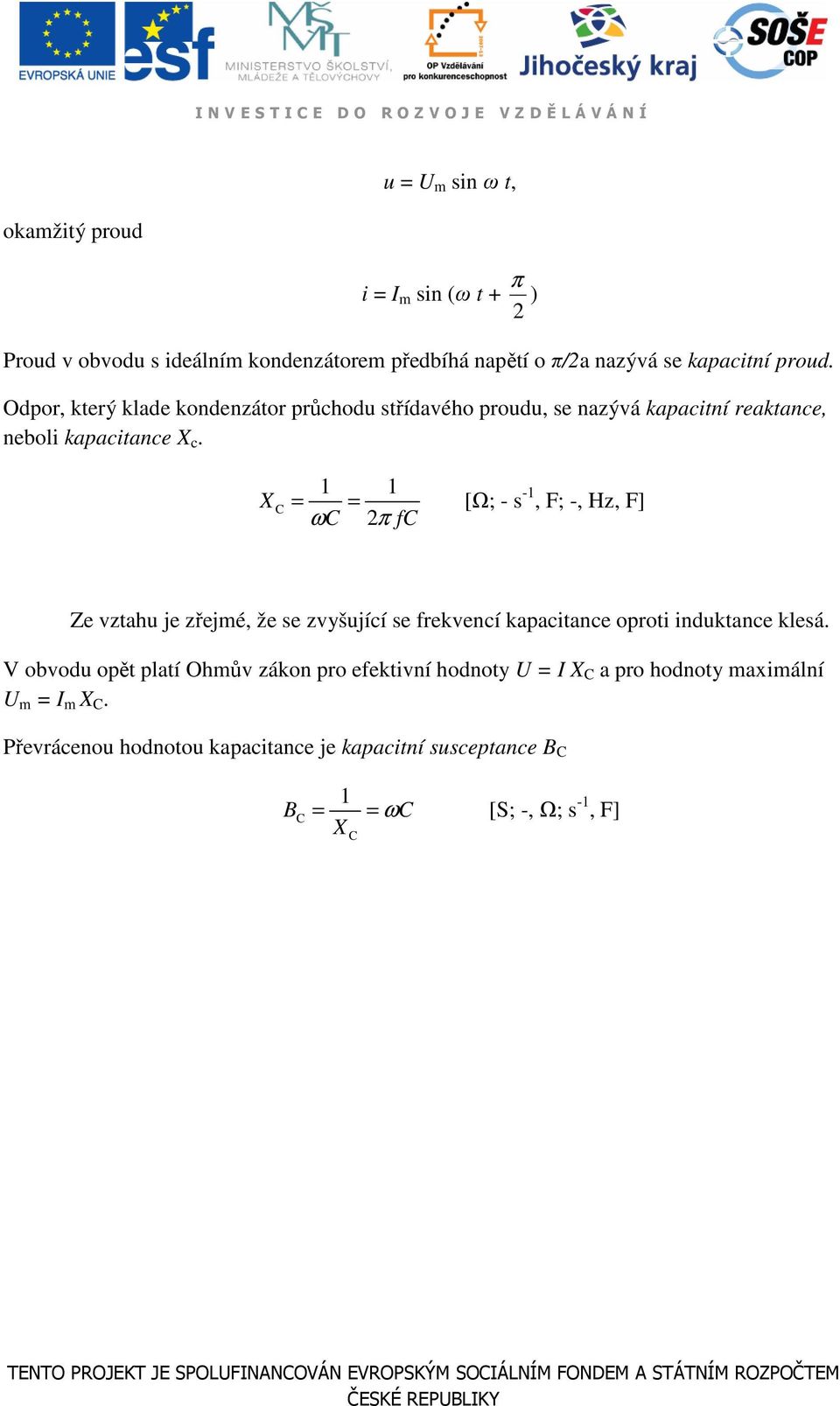 C = 1 1 ωc = 2π fc [Ω; - s -1, F; -, Hz, F] Ze vzah je zřejé, že se zvyšjící se frekvencí kapacance opro ndkance klesá.