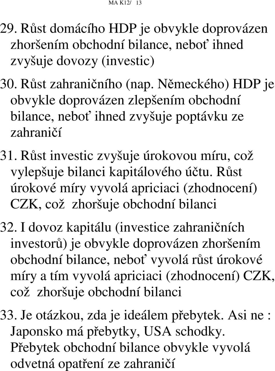 Rst úrokové míry vyvolá apriciaci (zhodnocení) CZK, což zhoršuje obchodní bilanci 32.