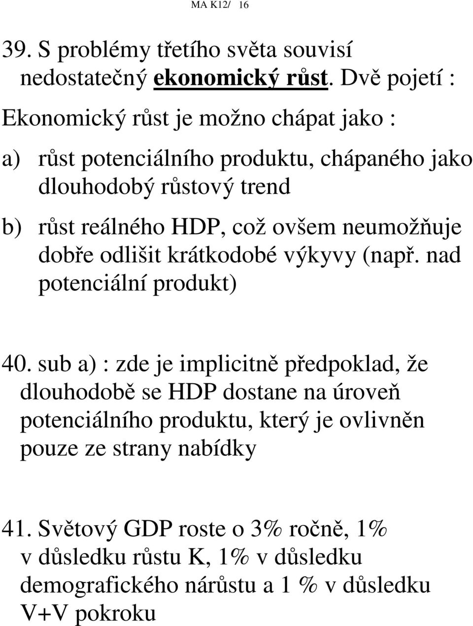 HDP, což ovšem neumožuje dobe odlišit krátkodobé výkyvy (nap. nad potenciální produkt) 40.