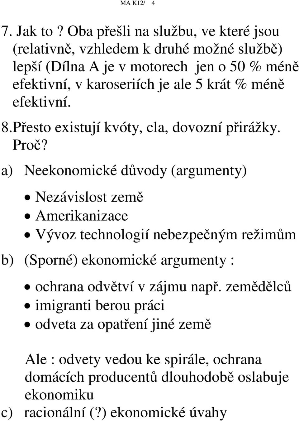 je ale 5 krát % mén efektivní. 8.Pesto existují kvóty, cla, dovozní pirážky. Pro?