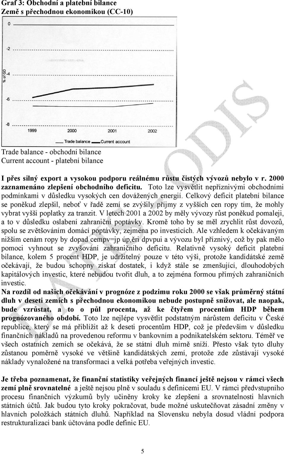 Celkový deficit platební bilance se poněkud zlepšil, neboť v řadě zemí se zvýšily příjmy z vyšších cen ropy tím, že mohly vybrat vyšší poplatky za tranzit.