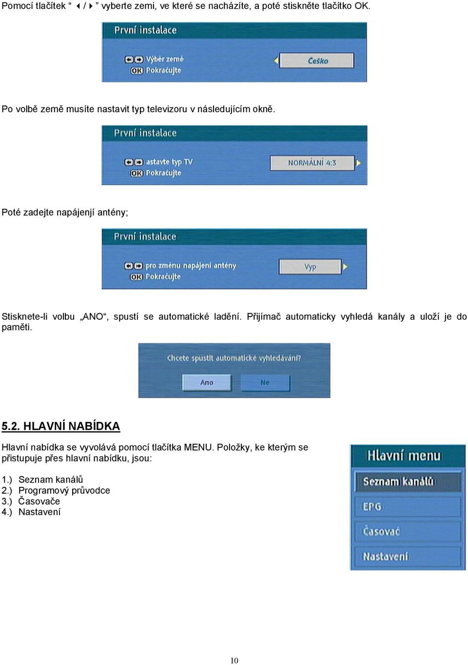 Poté zadejte napájenjí antény; Stisknete-li volbu ANO, spustí se automatické ladění.