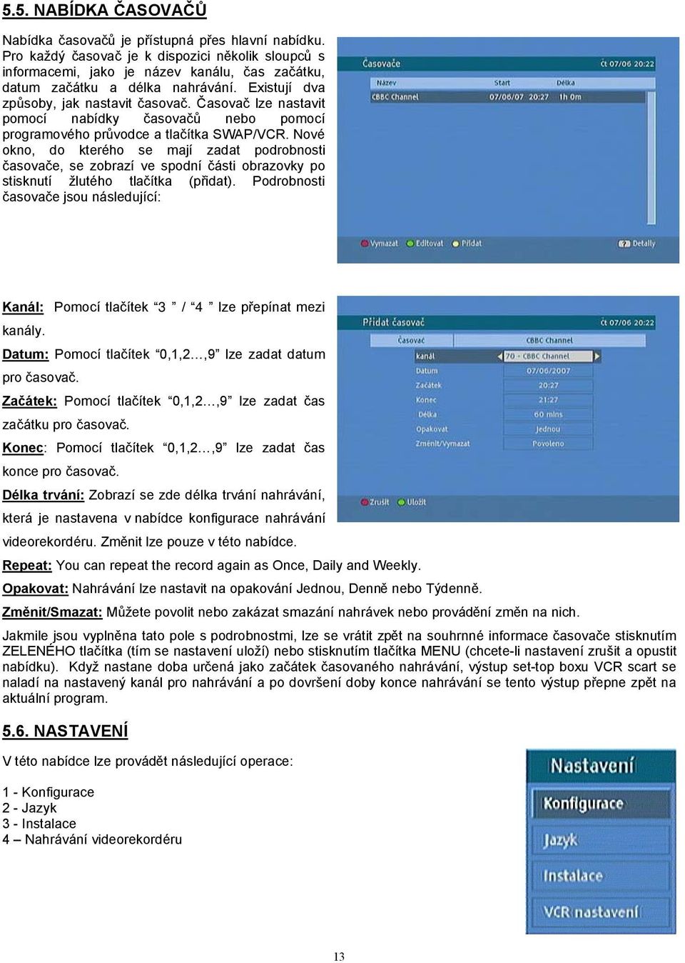 Časovač lze nastavit pomocí nabídky časovačů nebo pomocí programového průvodce a tlačítka SWAP/VCR.