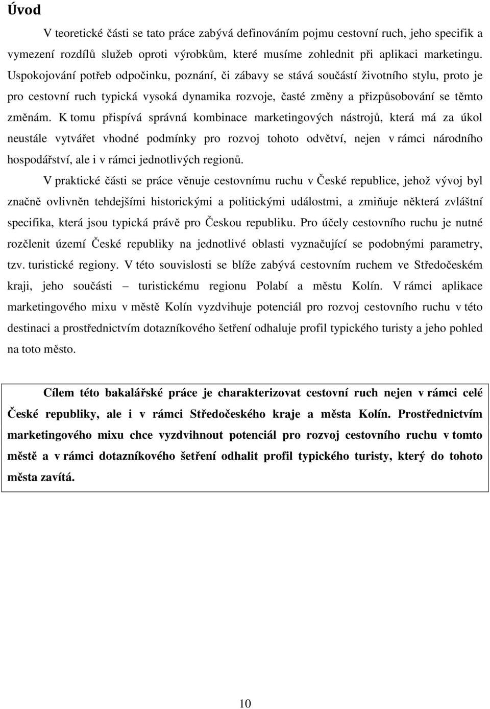 K tomu přispívá správná kombinace marketingových nástrojů, která má za úkol neustále vytvářet vhodné podmínky pro rozvoj tohoto odvětví, nejen v rámci národního hospodářství, ale i v rámci