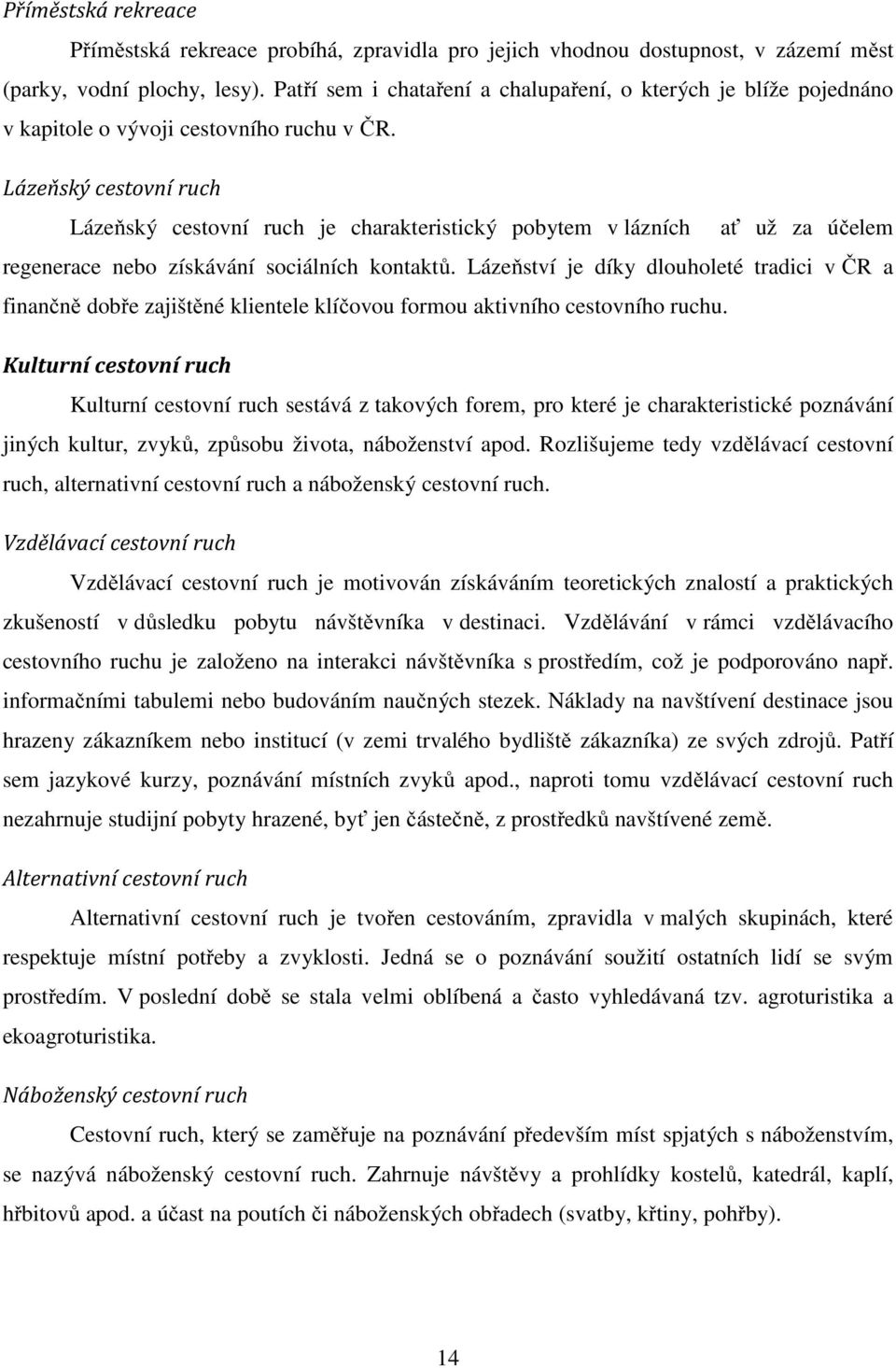 Lázeňský cestovní ruch Lázeňský cestovní ruch je charakteristický pobytem v lázních ať už za účelem regenerace nebo získávání sociálních kontaktů.