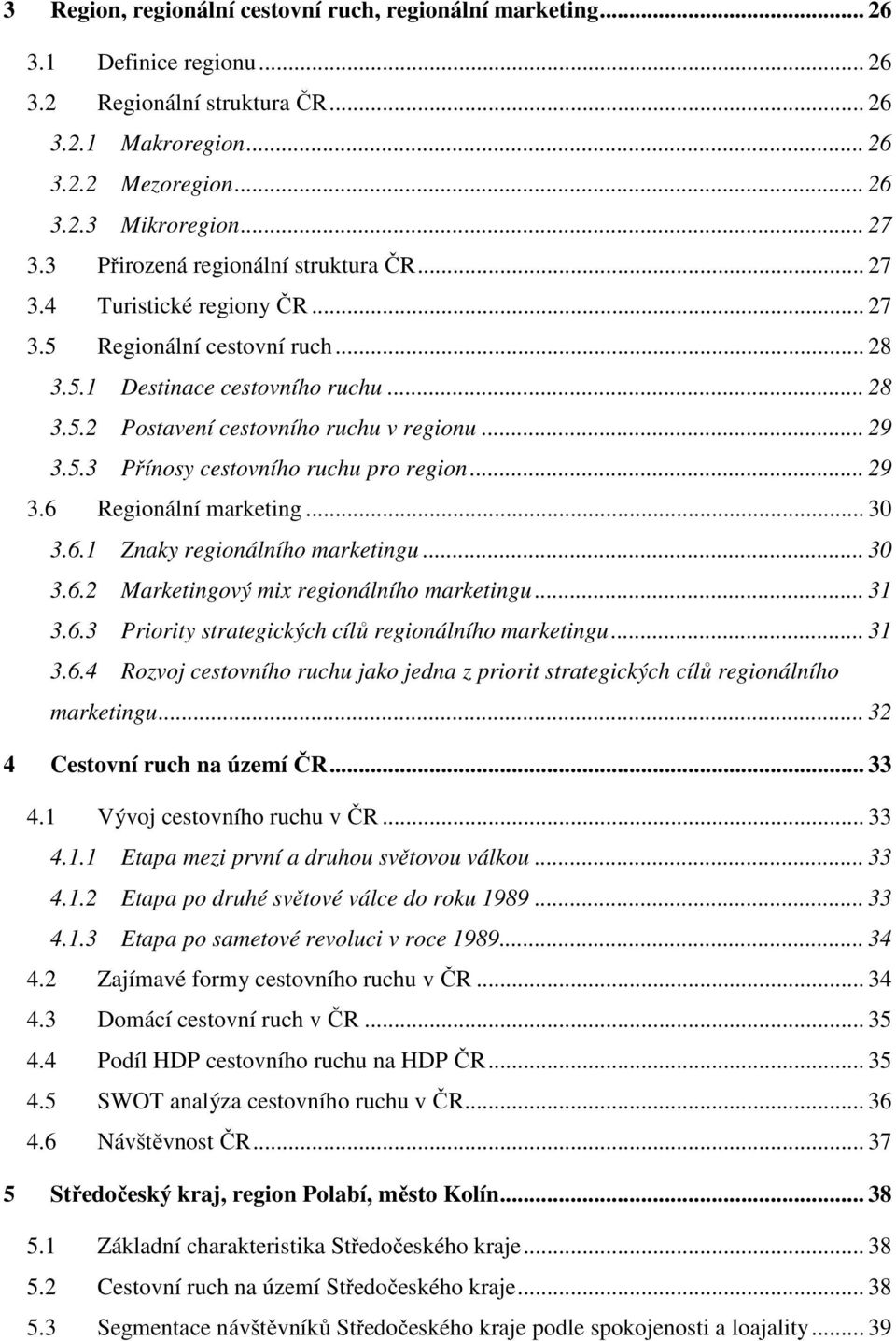 5.3 Přínosy cestovního ruchu pro region... 29 3.6 Regionální marketing... 30 3.6.1 Znaky regionálního marketingu... 30 3.6.2 Marketingový mix regionálního marketingu... 31 3.6.3 Priority strategických cílů regionálního marketingu.