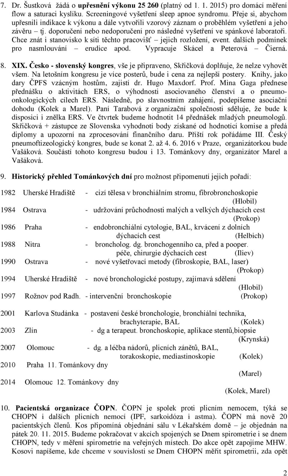 Chce znát i stanovisko k síti těchto pracovišť jejich rozložení, event. dalších podmínek pro nasmlouvání erudice apod. Vypracuje Skácel a Peterová Čierná. 8. XIX.