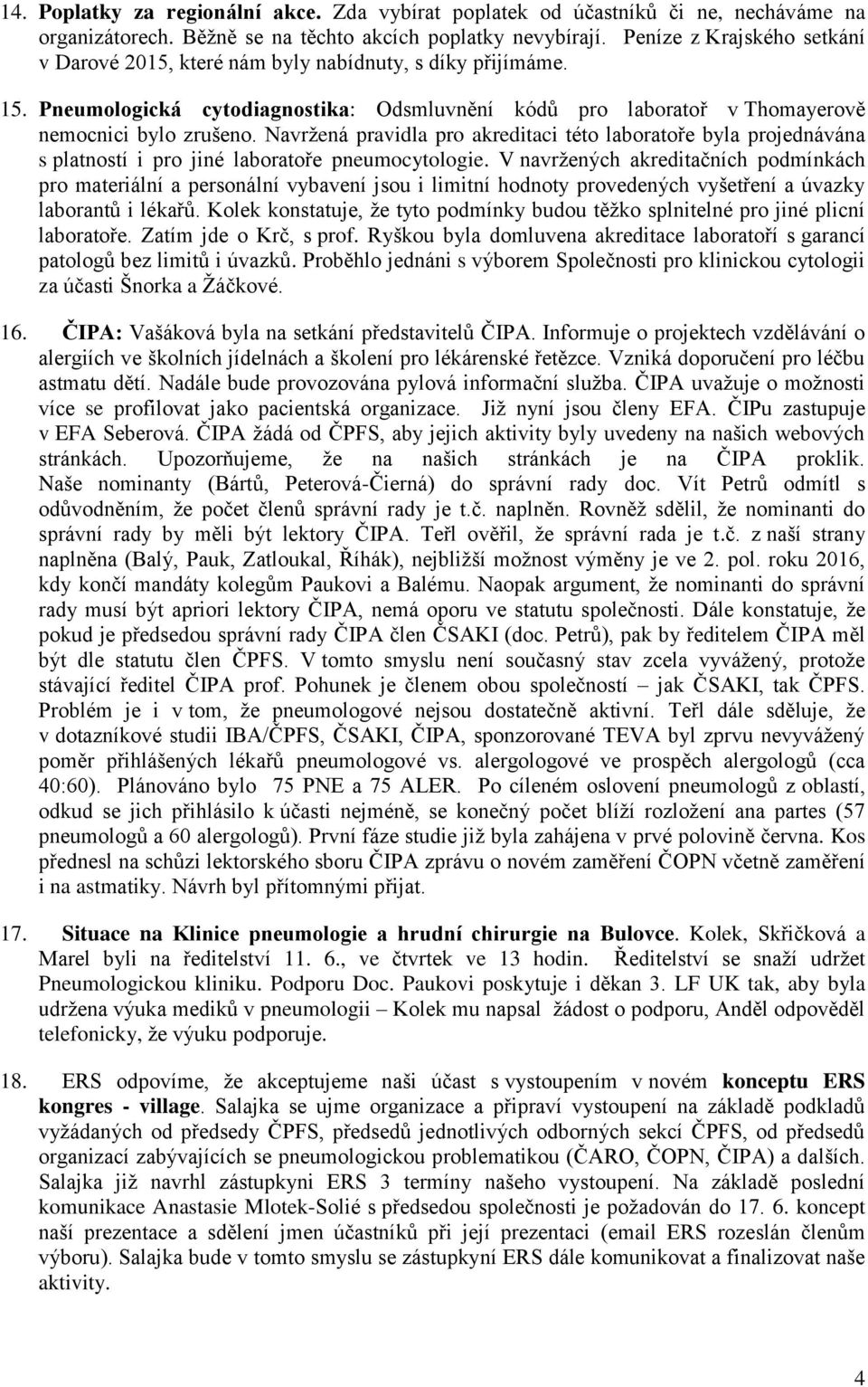 Navržená pravidla pro akreditaci této laboratoře byla projednávána s platností i pro jiné laboratoře pneumocytologie.