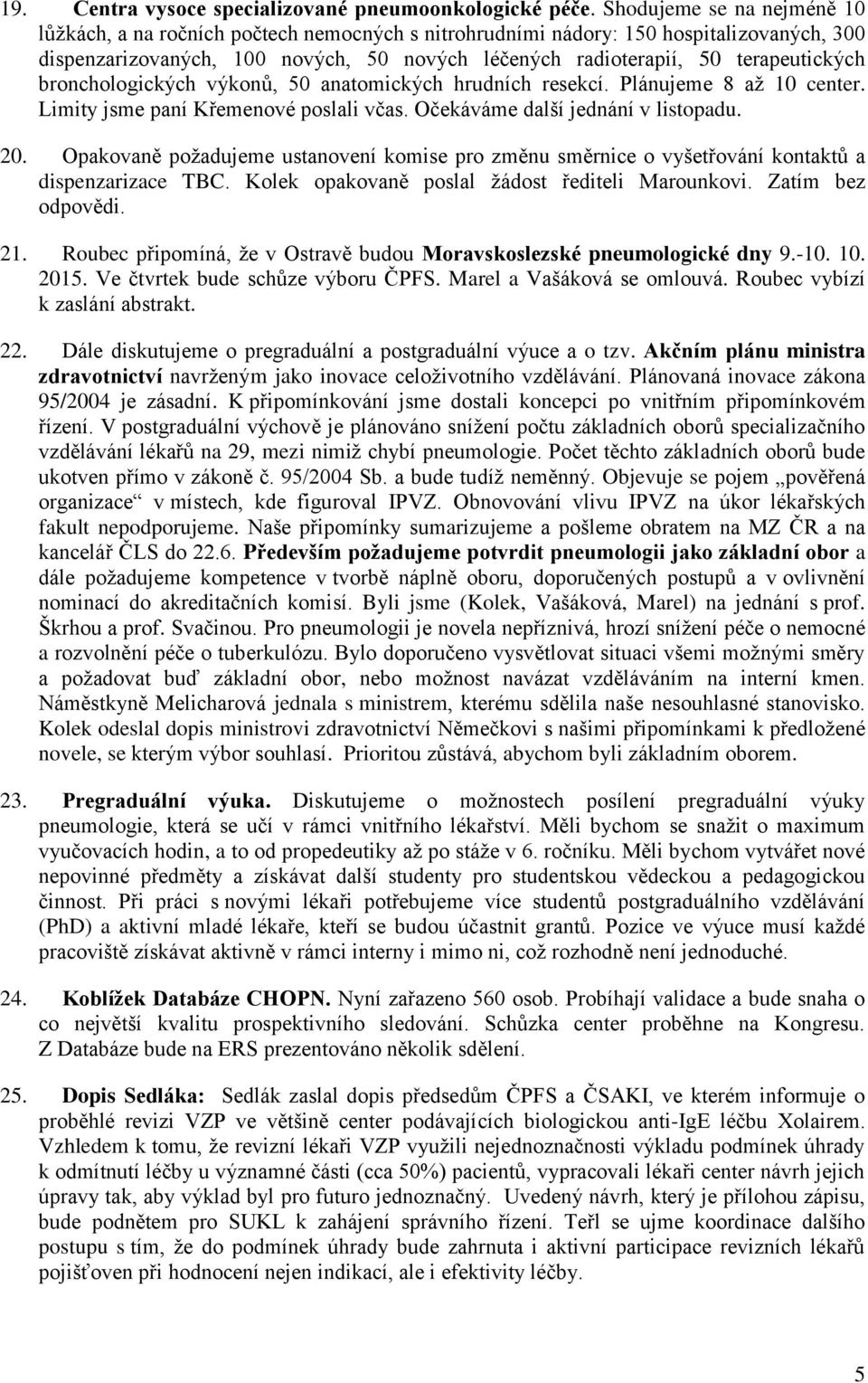 terapeutických bronchologických výkonů, 50 anatomických hrudních resekcí. Plánujeme 8 až 10 center. Limity jsme paní Křemenové poslali včas. Očekáváme další jednání v listopadu. 20.