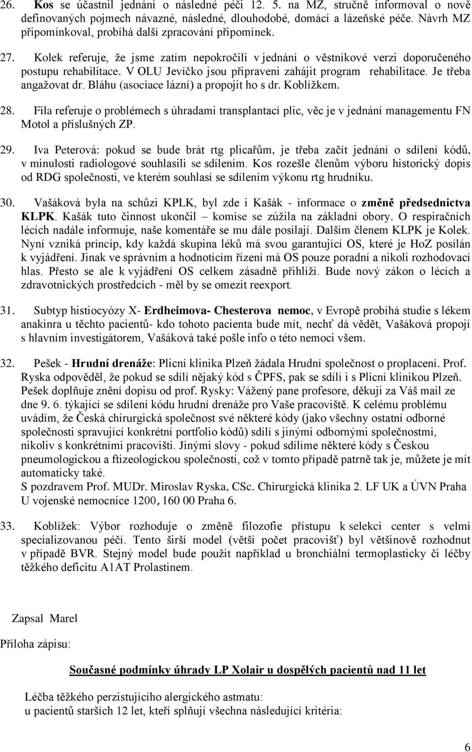 V OLU Jevíčko jsou připraveni zahájit program rehabilitace. Je třeba angažovat dr. Bláhu (asociace lázní) a propojit ho s dr. Koblížkem. 28.