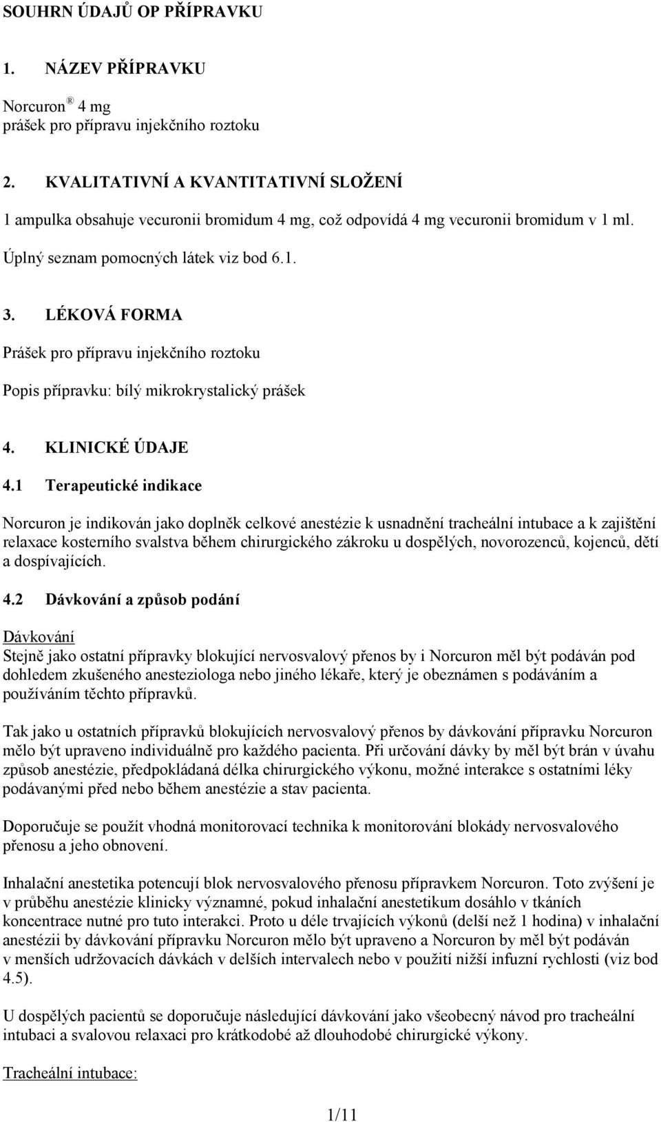 LÉKOVÁ FORMA Prášek pro přípravu injekčního roztoku Popis přípravku: bílý mikrokrystalický prášek 4. KLINICKÉ ÚDAJE 4.