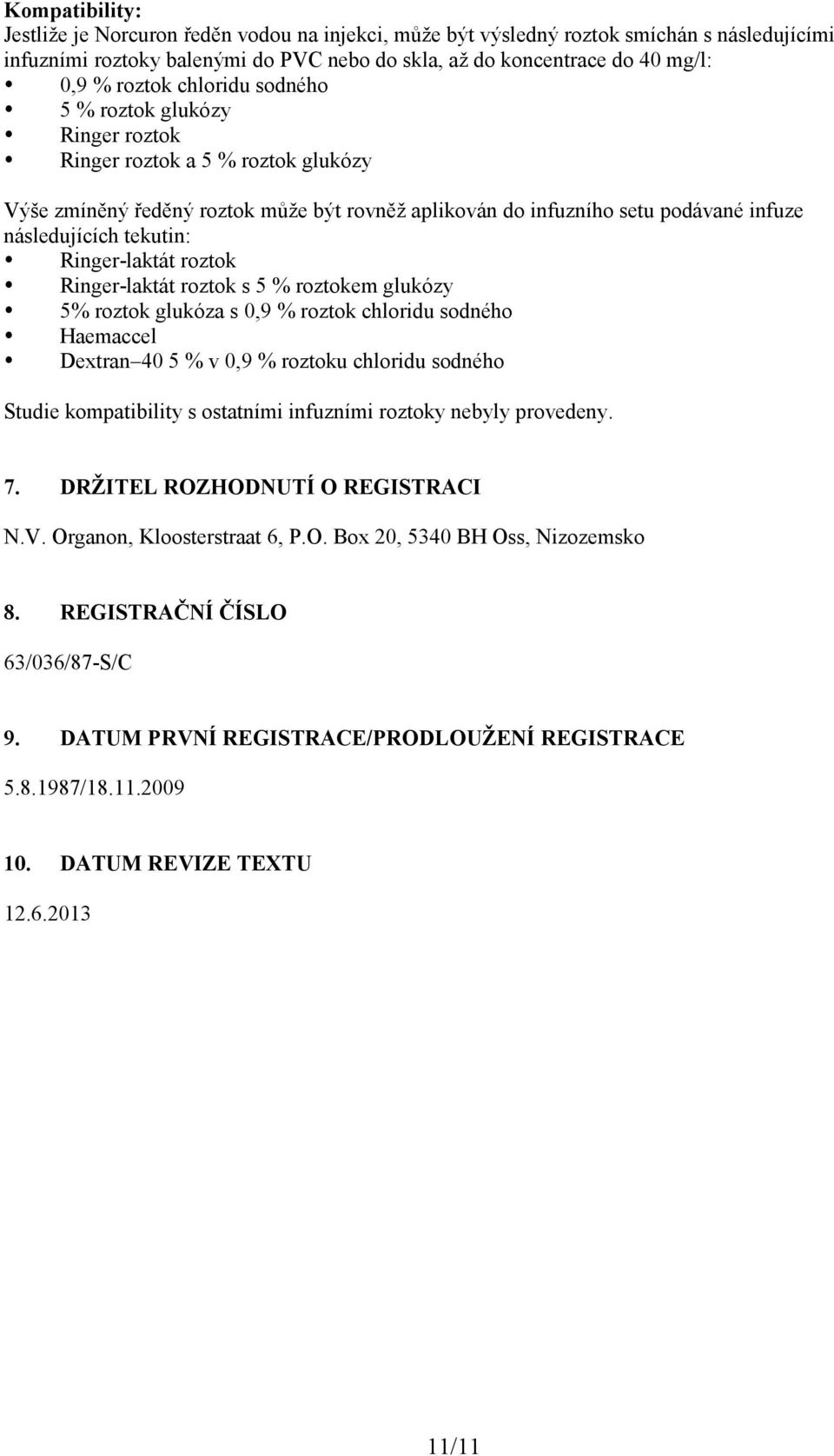 Ringer-laktát roztok Ringer-laktát roztok s 5 % roztokem glukózy 5% roztok glukóza s 0,9 % roztok chloridu sodného Haemaccel Dextran 40 5 % v 0,9 % roztoku chloridu sodného Studie kompatibility s