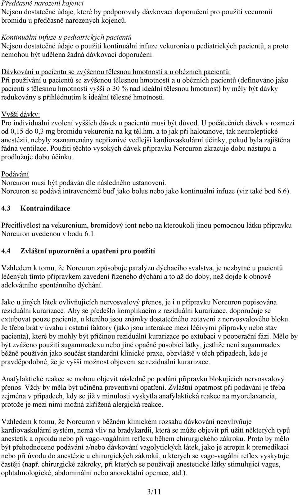 Dávkování u pacientů se zvýšenou tělesnou hmotností a u obézních pacientů: Při používání u pacientů se zvýšenou tělesnou hmotností a u obézních pacientů (definováno jako pacienti s tělesnou hmotností