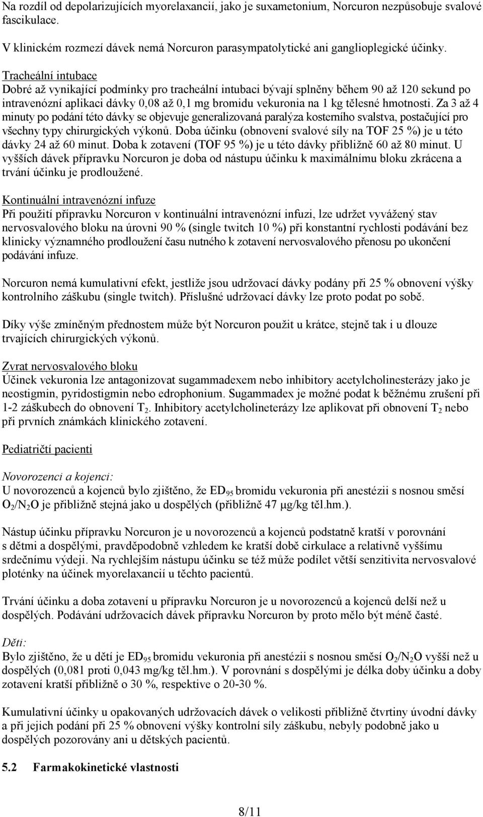 hmotnosti. Za 3 až 4 minuty po podání této dávky se objevuje generalizovaná paralýza kosterního svalstva, postačující pro všechny typy chirurgických výkonů.