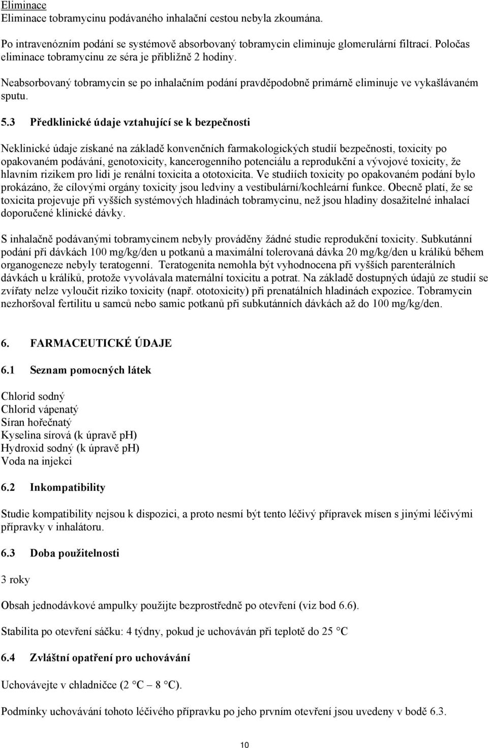 3 Předklinické údaje vztahující se k bezpečnosti Neklinické údaje získané na základě konvenčních farmakologických studií bezpečnosti, toxicity po opakovaném podávání, genotoxicity, kancerogenního