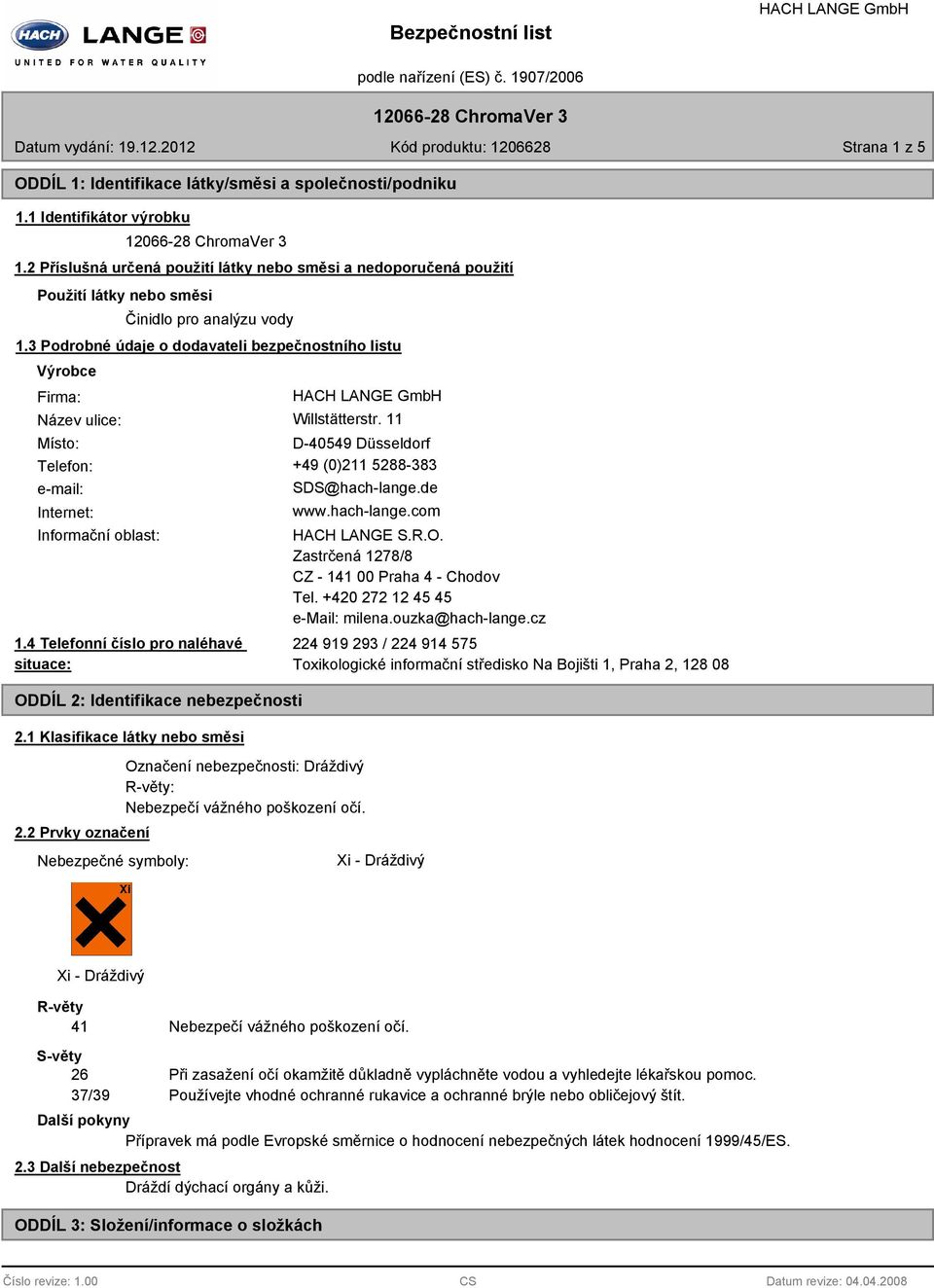 3 Podrobné údaje o dodavateli bezpečnostního listu Výrobce Firma: Název ulice: Willstätterstr. 11 Místo: D-40549 Düsseldorf Telefon: +49 (0)211 5288-383 e-mail: Internet: SDS@hach-lange.de www.