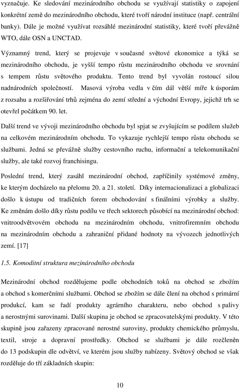 Významný trend, který se projevuje v současné světové ekonomice a týká se mezinárodního obchodu, je vyšší tempo růstu mezinárodního obchodu ve srovnání s tempem růstu světového produktu.