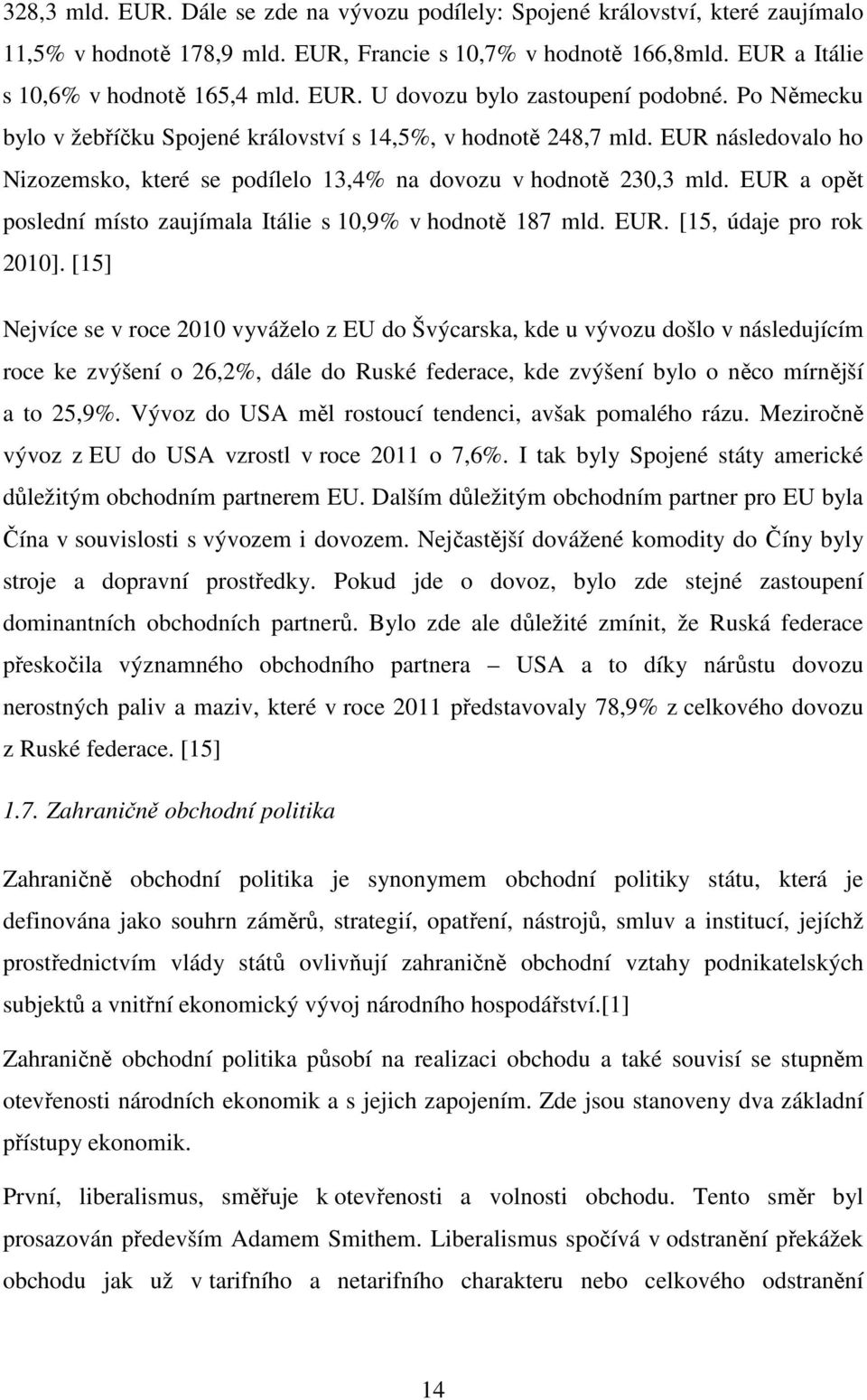 EUR a opět poslední místo zaujímala Itálie s 10,9% v hodnotě 187 mld. EUR. [15, údaje pro rok 2010].