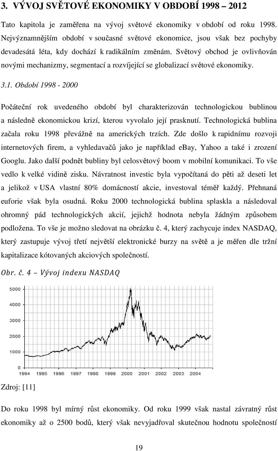 Světový obchod je ovlivňován novými mechanizmy, segmentací a rozvíjející se globalizací světové ekonomiky. 3.1.