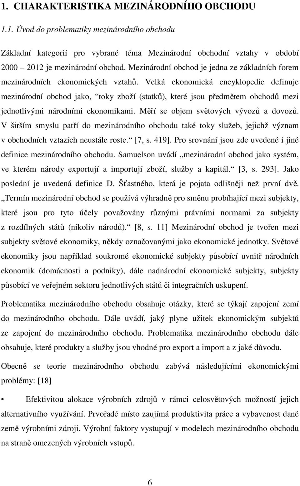 Velká ekonomická encyklopedie definuje mezinárodní obchod jako, toky zboží (statků), které jsou předmětem obchodů mezi jednotlivými národními ekonomikami. Měří se objem světových vývozů a dovozů.