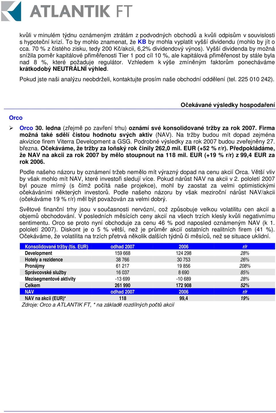 Vyšší dividenda by možná snížila pomr kapitálové pimenosti Tier 1 pod cíl 10 %, ale kapitálová pimenost by stále byla nad 8 %, které požaduje regulátor.