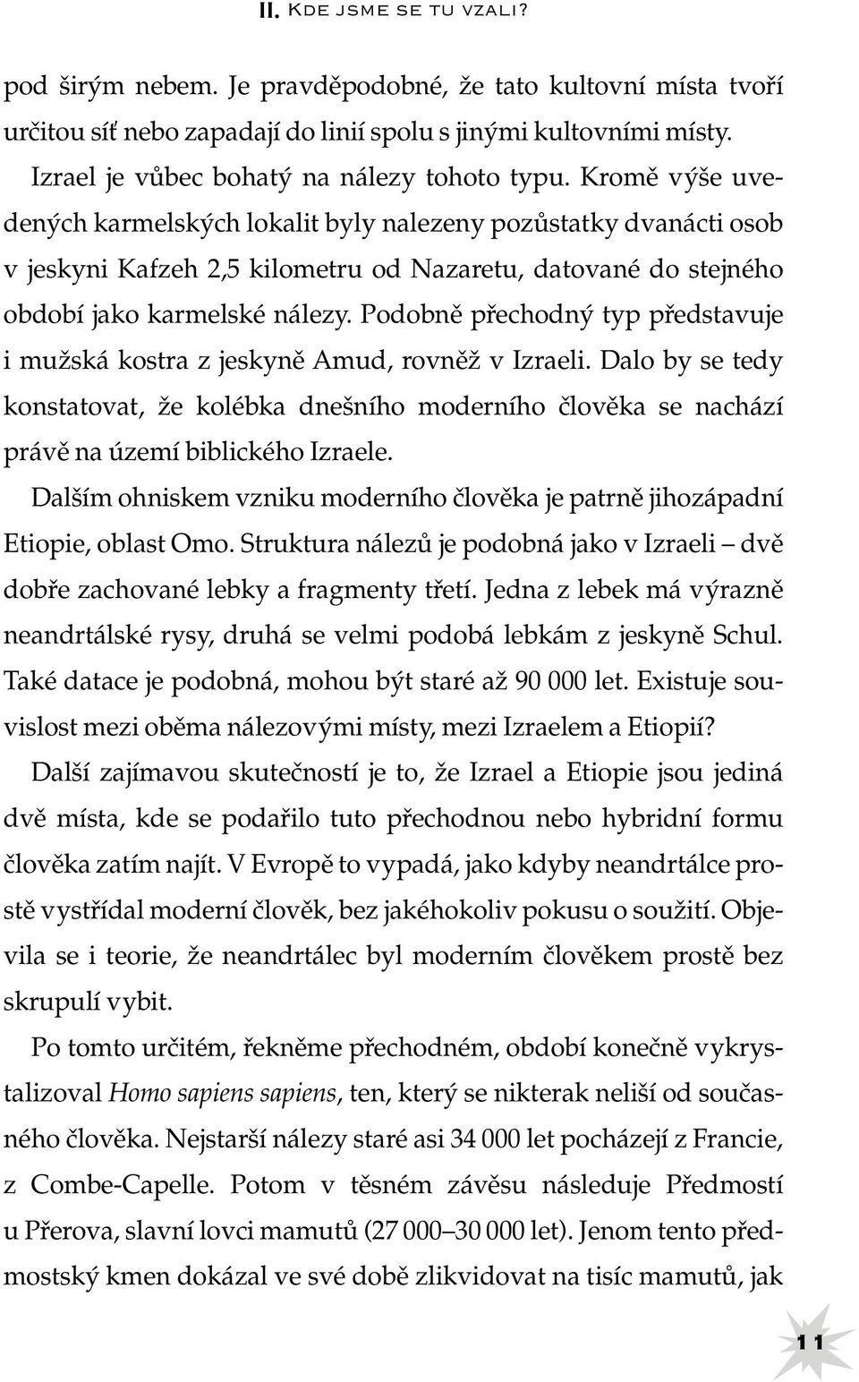 Kromě výše uvedených karmelských lokalit byly nalezeny pozůstatky dvanácti osob v jeskyni Kafzeh 2,5 kilometru od Nazaretu, datované do stejného období jako karmelské nálezy.