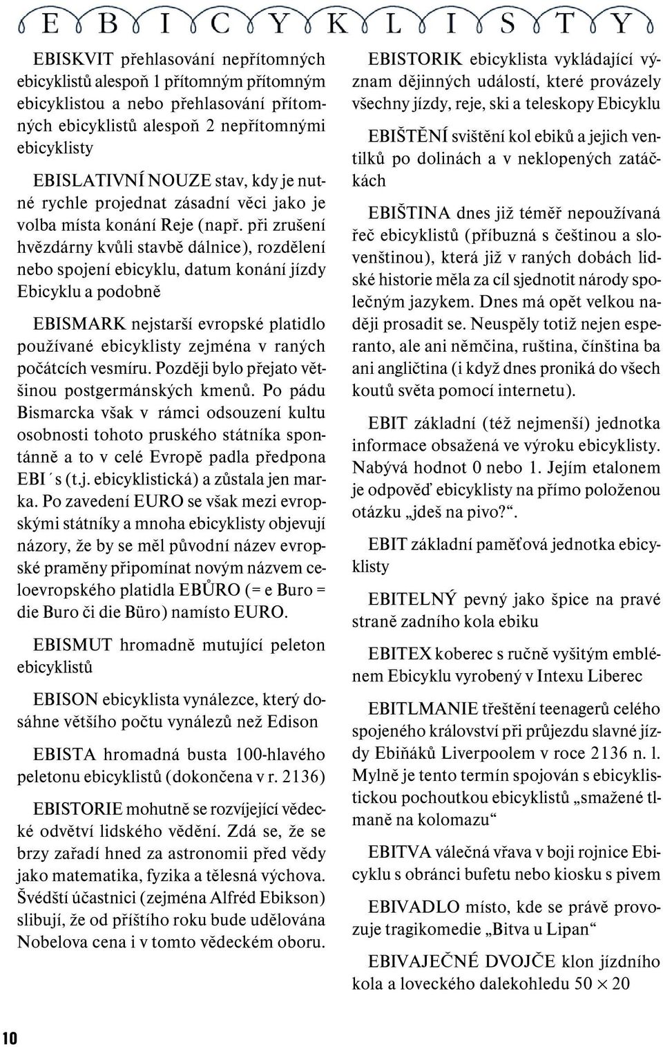 při zrušení hvězdárny kvůli stavbě dálnice), rozdělení nebo spojení ebicyklu, datum konání jízdy Ebicyklu a podobně EBISMARK nejstarší evropské platidlo používané ebicyklisty zejména v raných