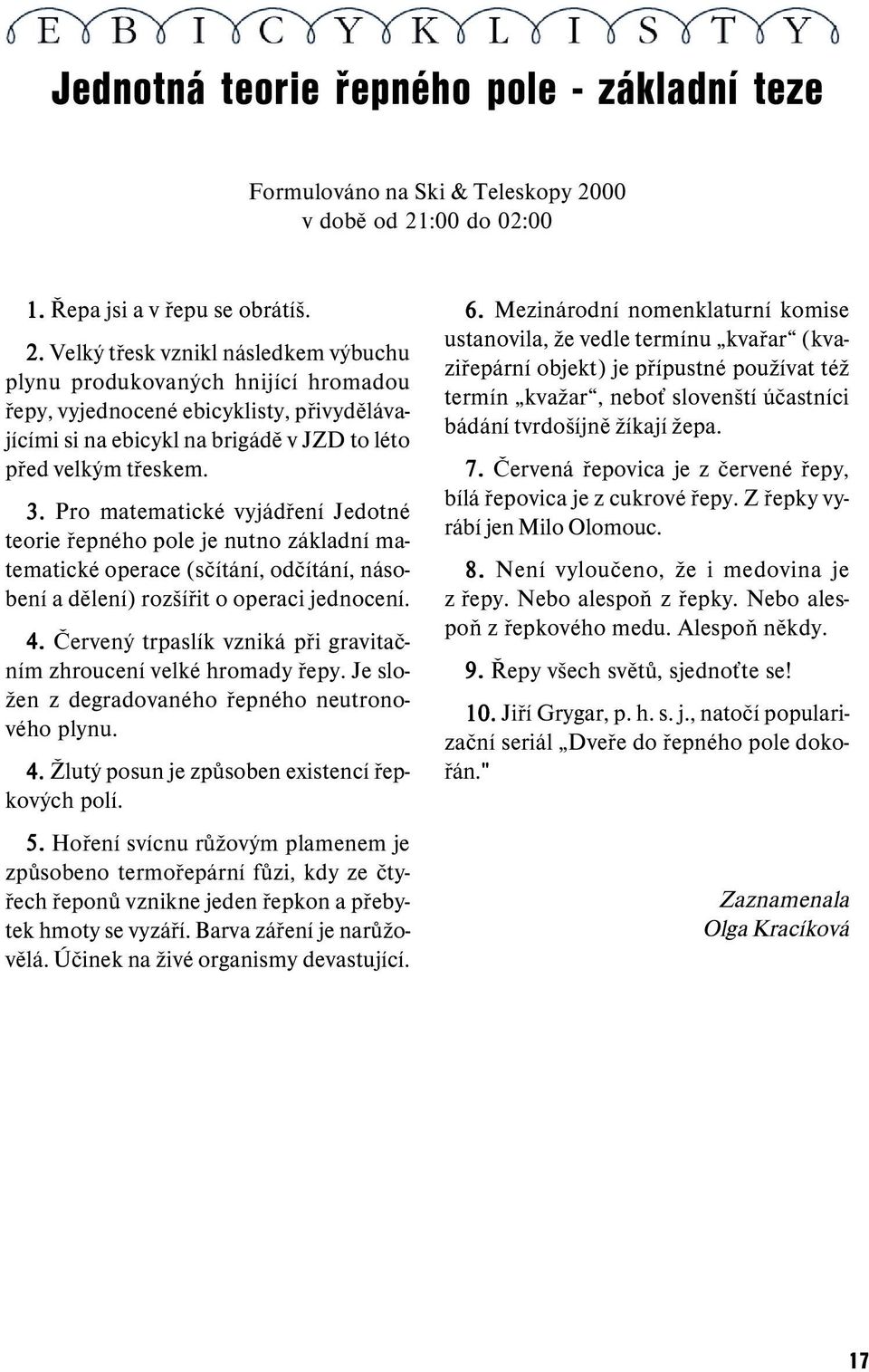 3. Pro matematické vyjádření Jedotné teorie řepného pole je nutno základní matematické operace (sčítání, odčítání, násobení a dělení) rozšířit o operaci jednocení. 4.