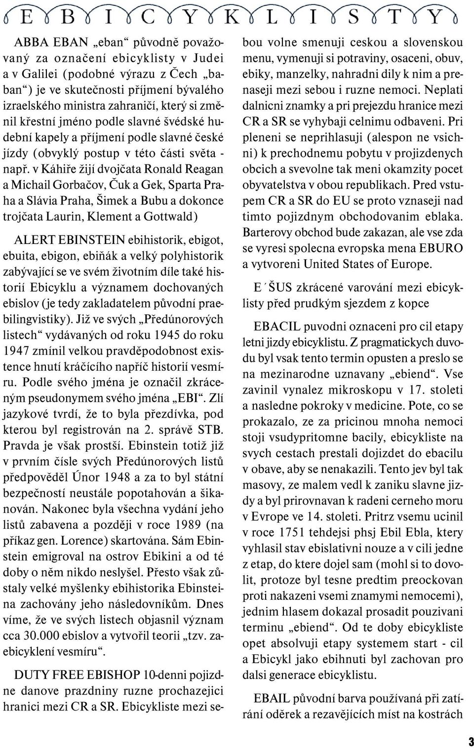 v Káhiře žijí dvojčata Ronald Reagan a Michail Gorbačov, Čuk a Gek, Sparta Praha a Slávia Praha, Šimek a Bubu a dokonce trojčata Laurin, Klement a Gottwald) ALERT EBINSTEIN ebihistorik, ebigot,