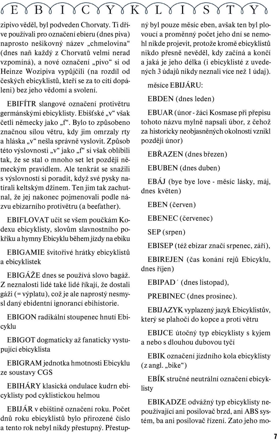 rozdíl od českých ebicyklistů, kteří se za to cítí dopáleni) bez jeho vědomí a svolení. EBIFÍTR slangové označení protivětru germánskými ebicyklisty. Ebišťské v však četli německy jako f.